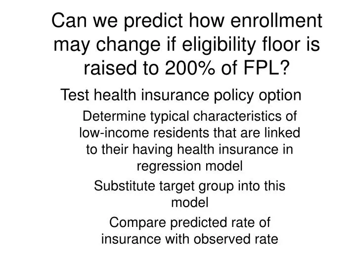 can we predict how enrollment may change if eligibility floor is raised to 200 of fpl