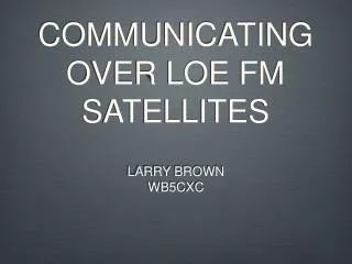 COMMUNICATING OVER LOE FM SATELLITES