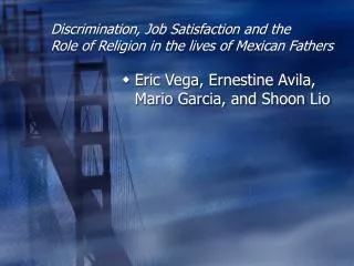 Discrimination, Job Satisfaction and the Role of Religion in the lives of Mexican Fathers