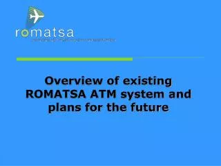 Overview of existing ROMATSA ATM system and plans for the future