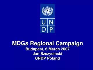 MDGs Regional Campaign Budapest, 6 March 2007 Jan Szczycinski UNDP Poland