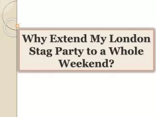 Why Extend My London Stag Party to a Whole Weekend?