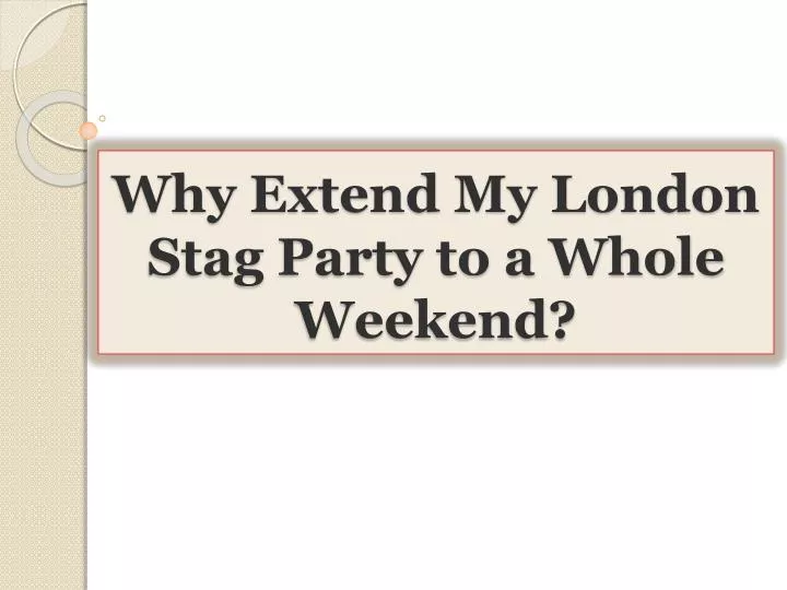 why extend my london stag party to a whole weekend