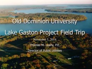 Old Dominion University Lake Gaston Project Field Trip November 1, 2014 Thomas M. Leahy, P.E.