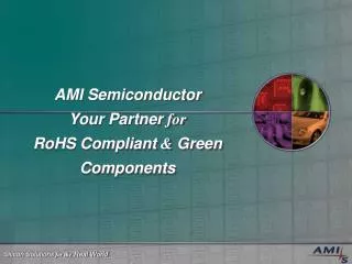 AMI Semiconductor Your Partner for RoHS Compliant &amp; Green Components