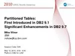 Partitioned Tables: First Introduced in DB2 9.1 Significant Enhancements in DB2 9.7