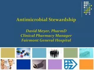 Antimicrobial Stewardship David Meyer, PharmD Clinical Pharmacy Manager Fairmont General Hospital