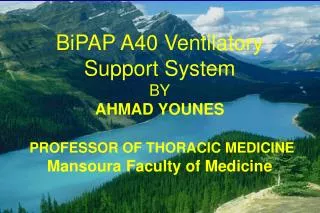 BiPAP A40 Ventilatory Support System BY AHMAD YOUNES PROFESSOR OF THORACIC MEDICINE
