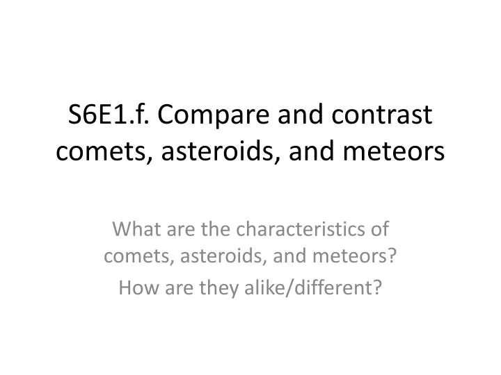 s6e1 f compare and contrast comets asteroids and meteors