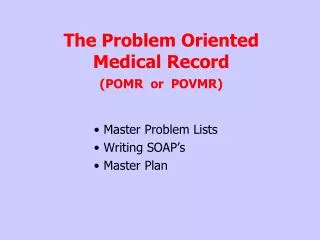 The Problem Oriented Medical Record (POMR or POVMR)