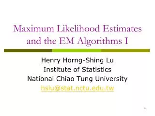 Maximum Likelihood Estimates and the EM Algorithms I