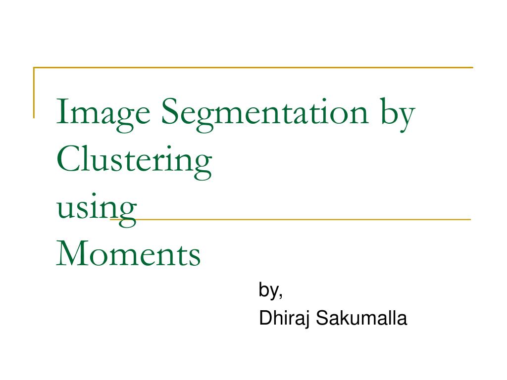 PPT - Image Segmentation by Clustering using Moments PowerPoint ...