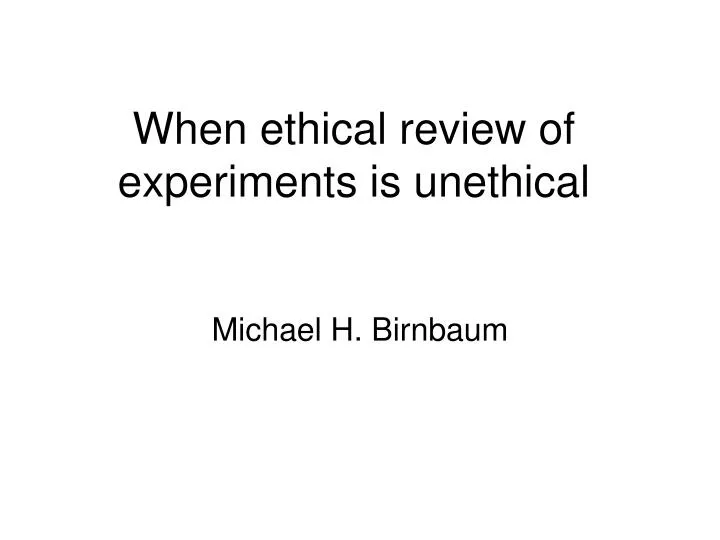 when ethical review of experiments is unethical
