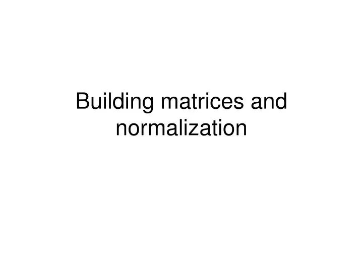 building matrices and normalization