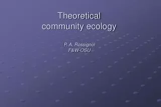 Theoretical community ecology P. A. Rossignol F&amp;W-OSU