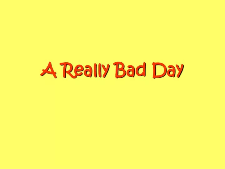 a really bad day