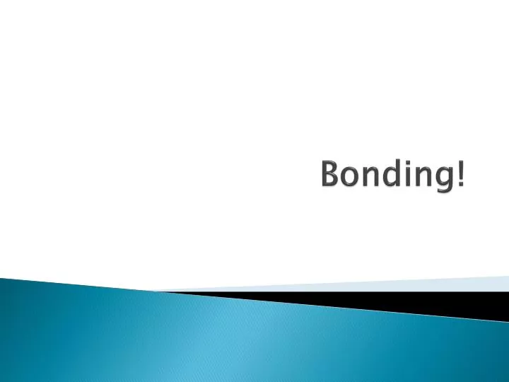 PPT - Bonding! PowerPoint Presentation, free download - ID:6717642