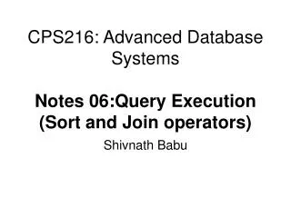 CPS216: Advanced Database Systems Notes 06:Query Execution (Sort and Join operators)
