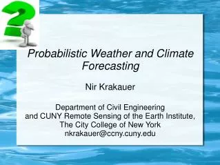 Probabilistic Weather and Climate Forecasting Nir Krakauer Department of Civil Engineering