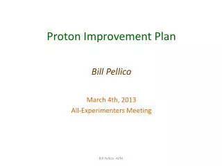 Proton Improvement Plan Bill Pellico March 4th, 2013 All-Experimenters Meeting