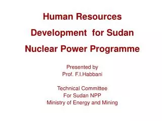 Human Resources Development for Sudan Nuclear Power Programme Presented by Prof. F.I.Habbani