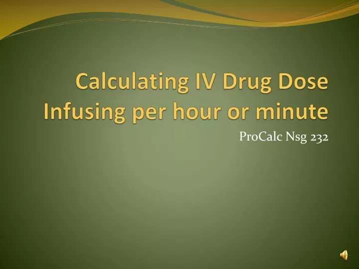 calculating iv drug dose infusing per hour or minute