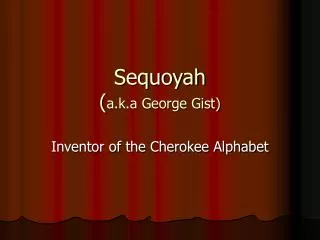 Sequoyah ( a.k.a George Gist)