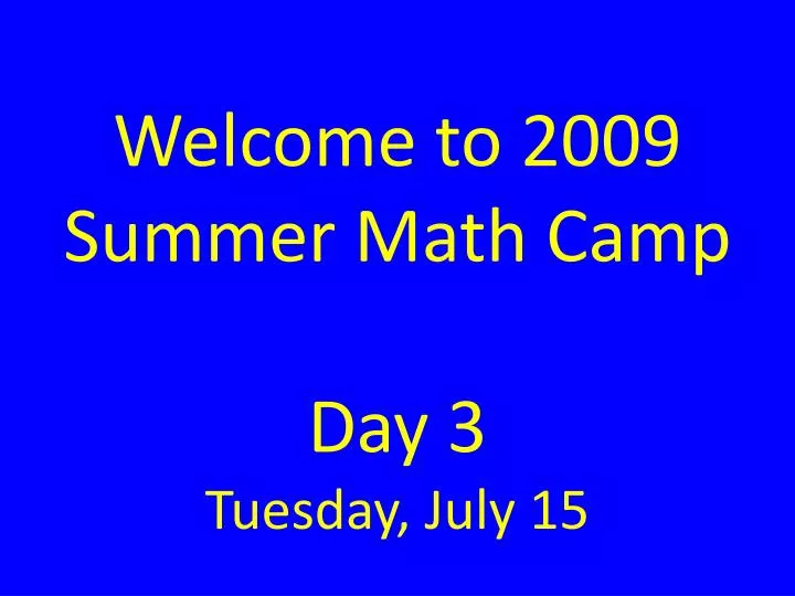 welcome to 2009 summer math camp day 3 tuesday july 15