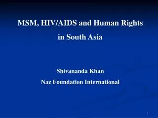 MSM, HIV/AIDS and Human Rights in South Asia Shivananda Khan Naz Foundation International