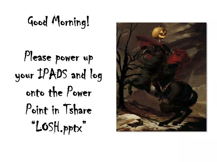 good morning please power up your ipads and log o nto the power point in tshare losh pptx