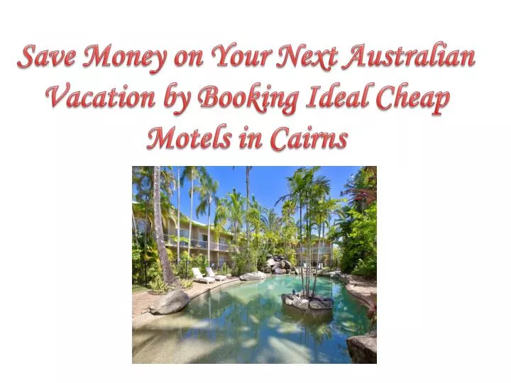 save money on your next australian vacation by booking ideal cheap motels in cairns
