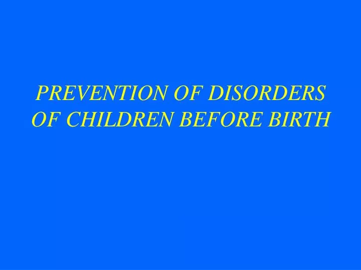prevention of disorders of children before birth
