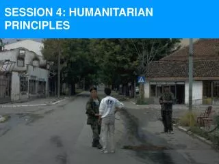 SESSION 4: HUMANITARIAN PRINCIPLES