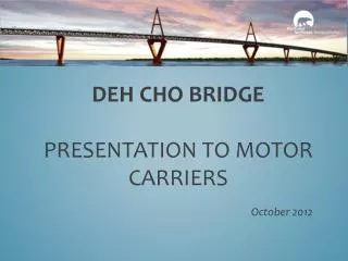 Deh Cho Bridge Presentation to Motor Carriers