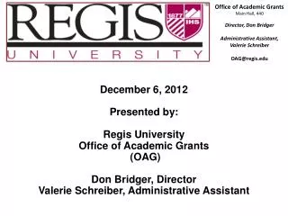 December 6, 2012 Presented by: Regis University Office of Academic Grants (OAG)