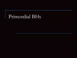 Primordial BHs