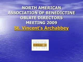 NORTH AMERICAN ASSOCIATION OF BENEDICTINE OBLATE DIRECTORS MEETING 2009 St. Vincent's Archabbey