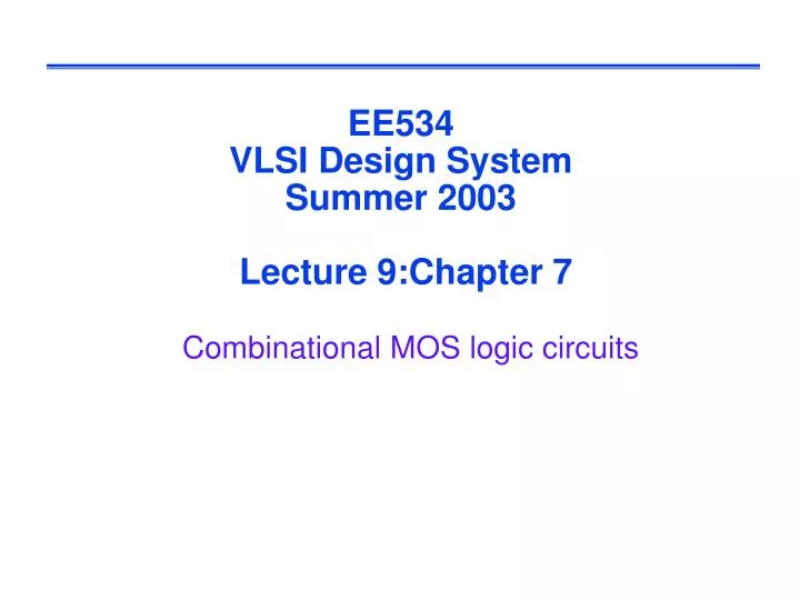 ee534 vlsi design system summer 2003 lecture 9 chapter 7 combinational mos logic circuits