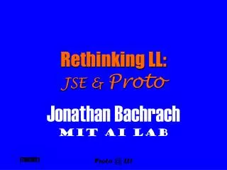 Rethinking LL: JSE &amp; Proto
