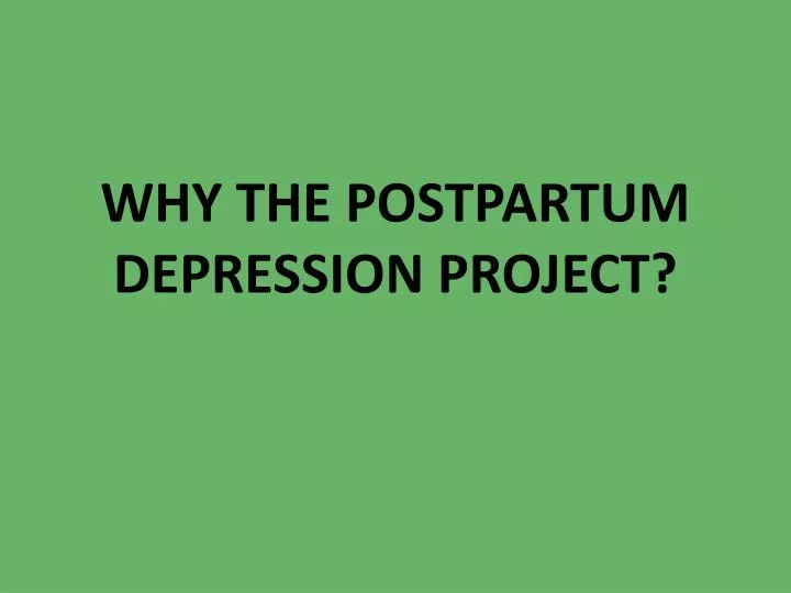 why the postpartum depression project