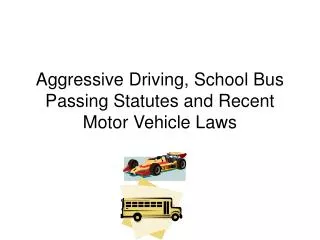 Aggressive Driving, School Bus Passing Statutes and Recent Motor Vehicle Laws