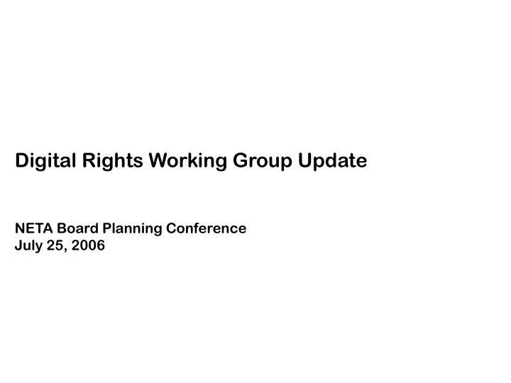 digital rights working group update neta board planning conference july 25 2006