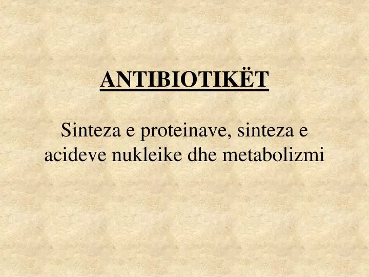 antibiotik t sinteza e proteinave sinteza e acideve nukleike dhe m e tabol i zmi