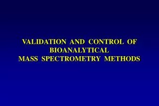 VALIDATION AND CONTROL OF BIOANALYTICAL MASS SPECTROMETRY METHODS