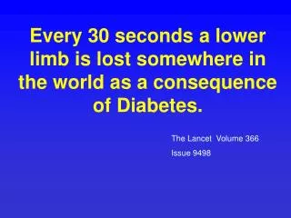 Every 30 seconds a lower limb is lost somewhere in the world as a consequence of Diabetes.