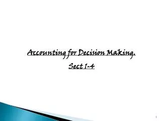 Accounting for Decision Making. Sect 1-4