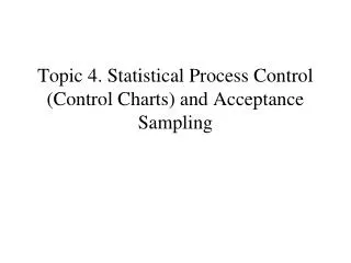 Topic 4. Statistical Process Control (Control Charts) and Acceptance Sampling