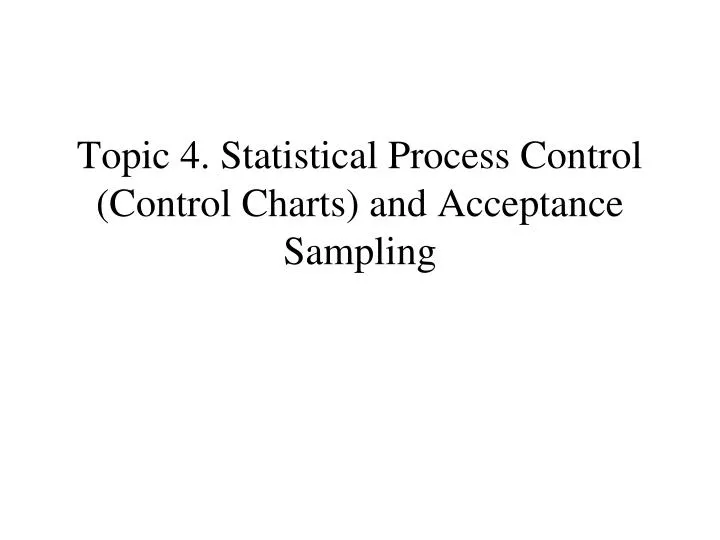 topic 4 statistical process control control charts and acceptance sampling
