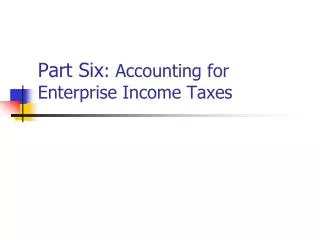 Part Six : Accounting for Enterprise Income Taxes