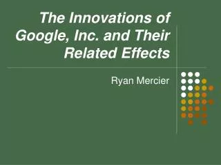 The Innovations of Google, Inc. and Their Related Effects